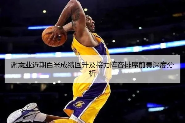 谢震业近期百米成绩回升及接力阵容排序前景深度分析